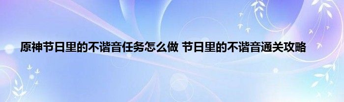 原神节日里的不谐音任务怎么做 节日里的不谐音通关攻略