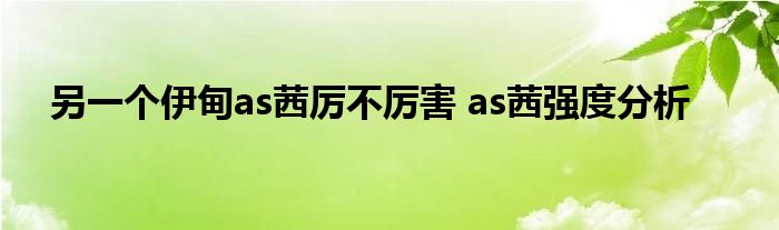 另一个伊甸as茜厉不厉害 as茜强度分析