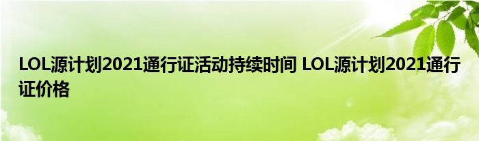 LOL源计划2021通行证活动持续时间 LOL源计划2021通行证价格