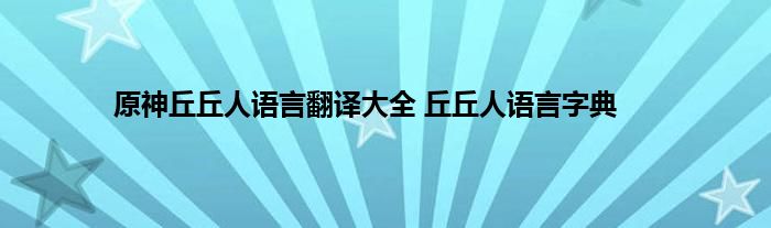 原神丘丘人语言翻译大全 丘丘人语言字典