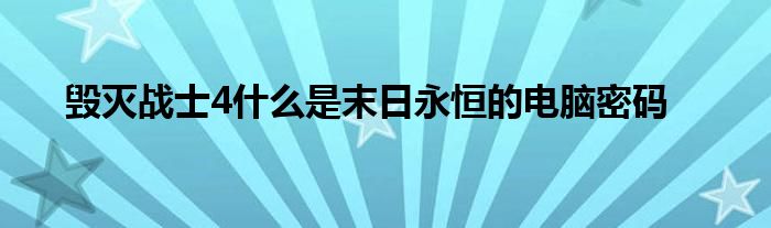 毁灭战士4什么是末日永恒的电脑密码