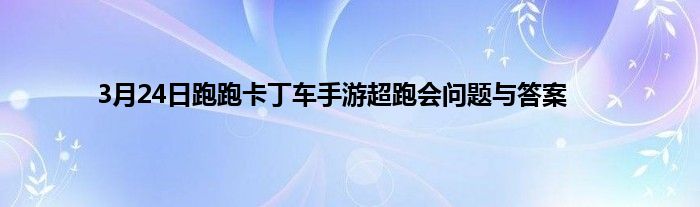 3月24日跑跑卡丁车手游超跑会问题与答案