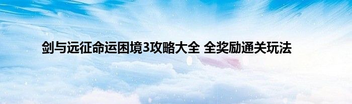 剑与远征命运困境3攻略大全 全奖励通关玩法