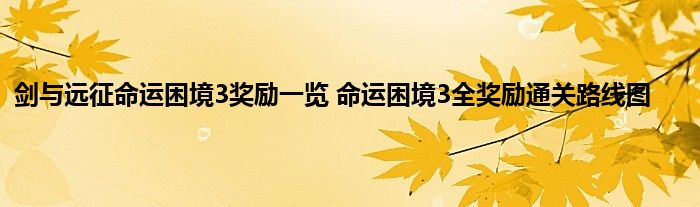 剑与远征命运困境3奖励一览 命运困境3全奖励通关路线图