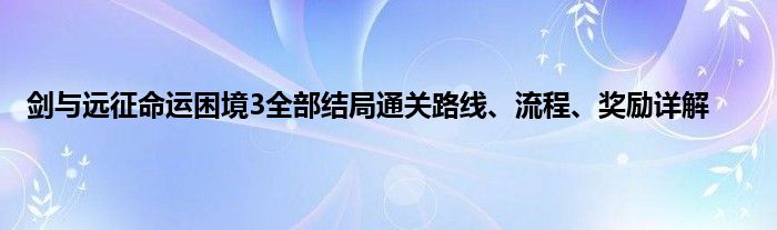 剑与远征命运困境3全部结局通关路线、流程、奖励详解