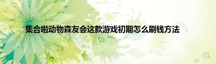 集合啦动物森友会这款游戏初期怎么刷钱方法