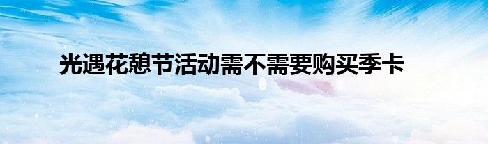 光遇花憩节活动需不需要购买季卡