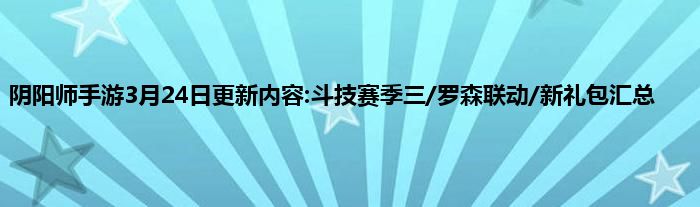 阴阳师手游3月24日更新内容:斗技赛季三/罗森联动/新礼包汇总