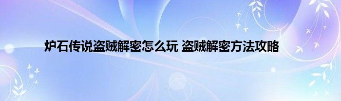 炉石传说盗贼解密怎么玩 盗贼解密方法攻略