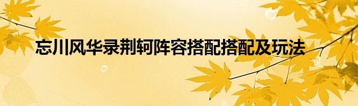 忘川风华录荆轲阵容搭配搭配及玩法