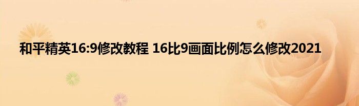 和平精英16:9修改教程 16比9画面比例怎么修改2021