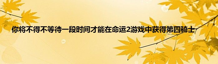 你将不得不等待一段时间才能在命运2游戏中获得第四骑士