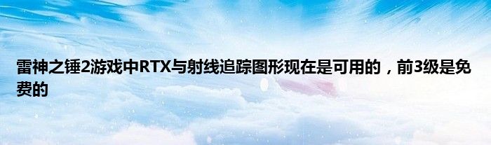 雷神之锤2游戏中RTX与射线追踪图形现在是可用的，前3级是免费的