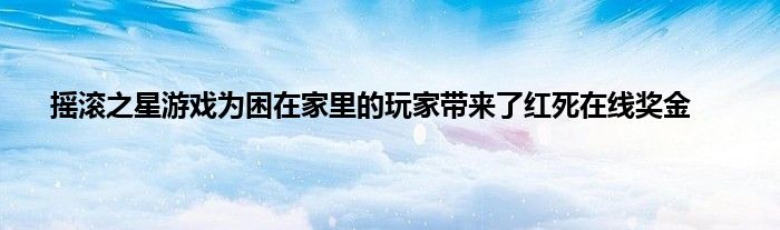 摇滚之星游戏为困在家里的玩家带来了红死在线奖金