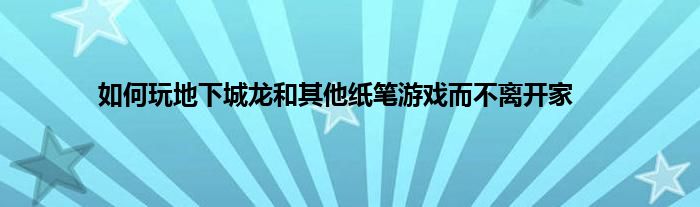 如何玩地下城龙和其他纸笔游戏而不离开家