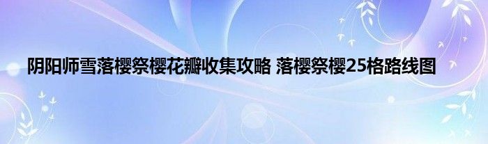 阴阳师雪落樱祭樱花瓣收集攻略 落樱祭樱25格路线图