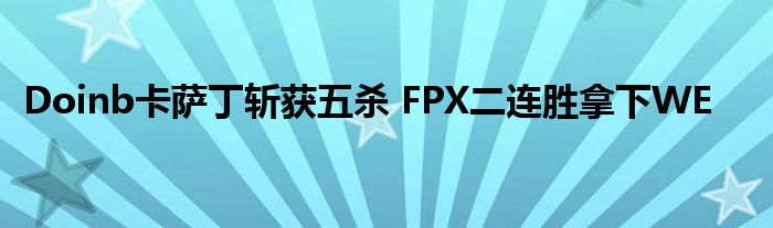 Doinb卡萨丁斩获五杀 FPX二连胜拿下WE