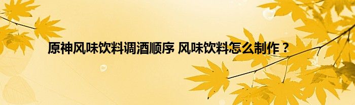 原神风味饮料调酒顺序 风味饮料怎么制作？