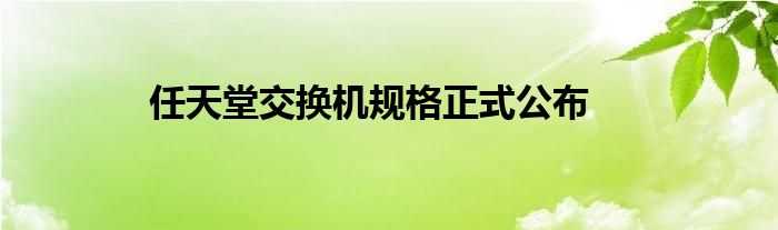 任天堂交换机规格正式公布