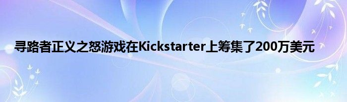 寻路者正义之怒游戏在Kickstarter上筹集了200万美元