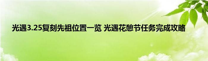 光遇3.25复刻先祖位置一览 光遇花憩节任务完成攻略