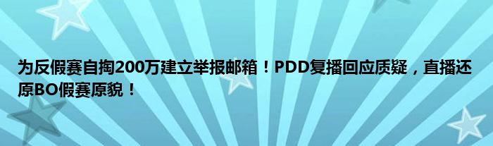 为反假赛自掏200万建立举报邮箱！PDD复播回应质疑，直播还原BO假赛原貌！