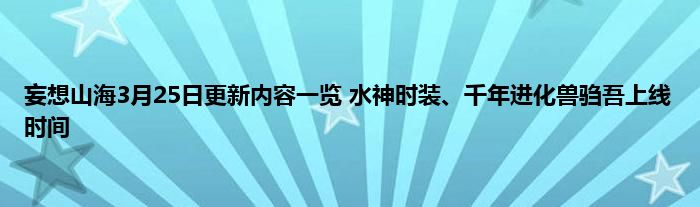 妄想山海3月25日更新内容一览 水神时装、千年进化兽驺吾上线时间 