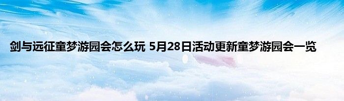 剑与远征童梦游园会怎么玩 5月28日活动更新童梦游园会一览