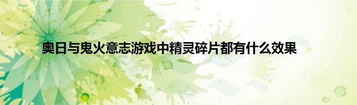 奥日与鬼火意志游戏中精灵碎片都有什么效果