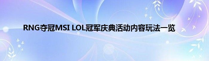 RNG夺冠MSI LOL冠军庆典活动内容玩法一览