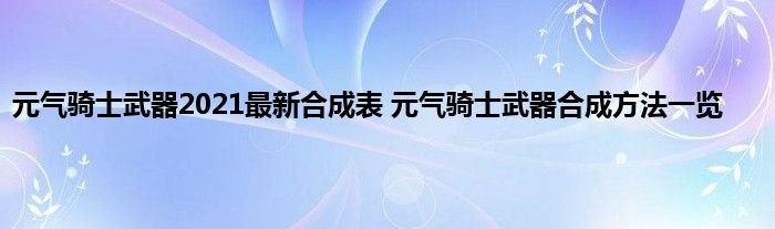 元气骑士武器2021最新合成表 元气骑士武器合成方法一览