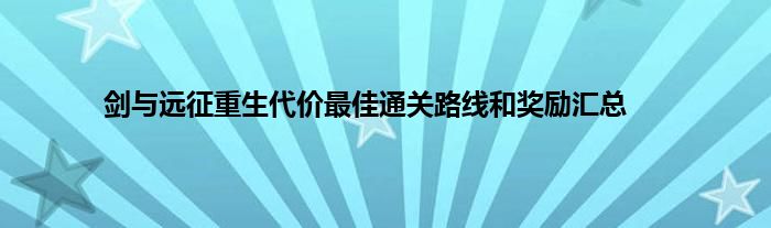 剑与远征重生代价最佳通关路线和奖励汇总