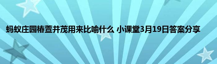 蚂蚁庄园椿萱并茂用来比喻什么 小课堂3月19日答案分享