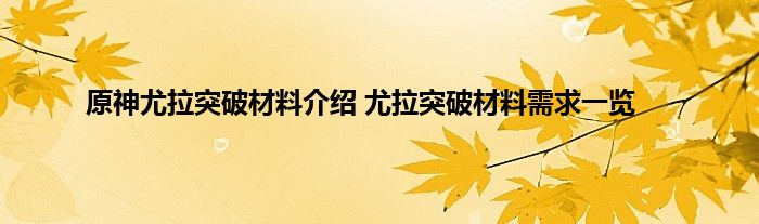 原神尤拉突破材料介绍 尤拉突破材料需求一览