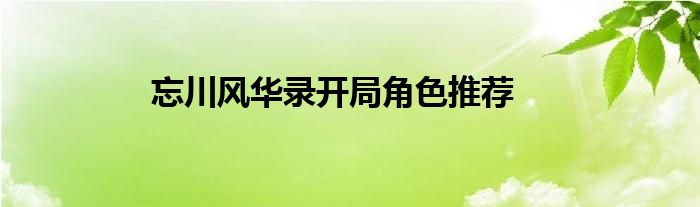 忘川风华录开局角色推荐