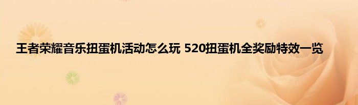 王者荣耀音乐扭蛋机活动怎么玩 520扭蛋机全奖励特效一览