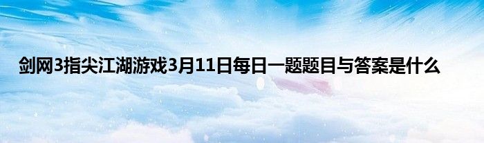 剑网3指尖江湖游戏3月11日每日一题题目与答案是什么