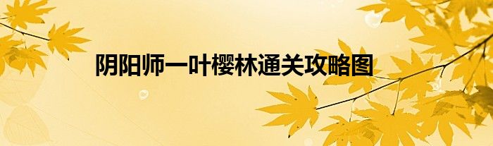 阴阳师一叶樱林通关攻略图