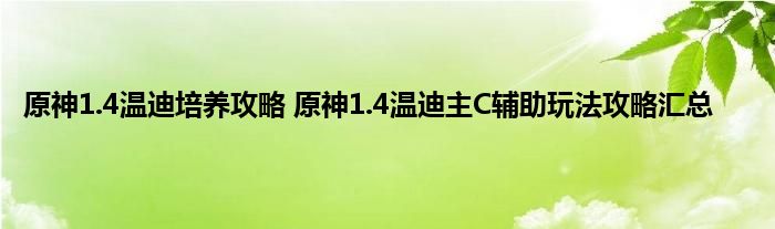 原神1.4温迪培养攻略 原神1.4温迪主C辅助玩法攻略汇总