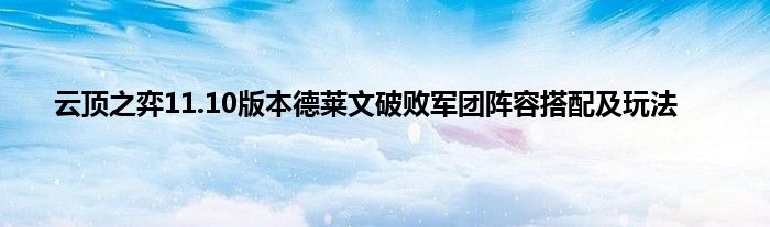 云顶之弈11.10版本德莱文破败军团阵容搭配及玩法