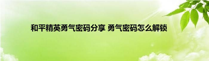 和平精英勇气密码分享 勇气密码怎么解锁