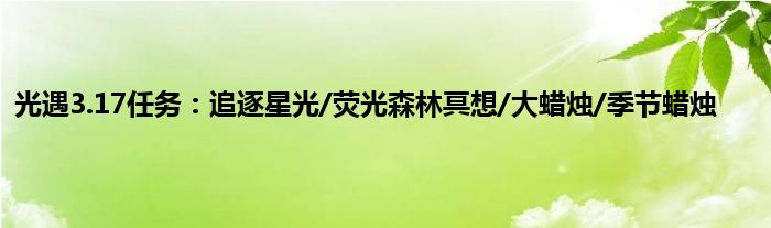 光遇3.17任务：追逐星光/荧光森林冥想/大蜡烛/季节蜡烛