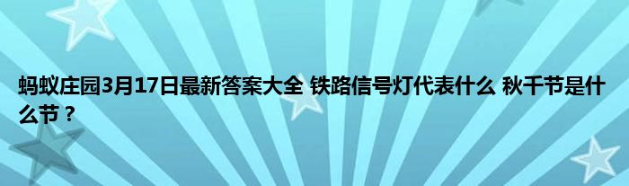 蚂蚁庄园3月17日最新答案大全 铁路信号灯代表什么 秋千节是什么节？