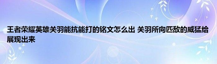 王者荣耀英雄关羽能抗能打的铭文怎么出 关羽所向匹敌的威猛给展现出来