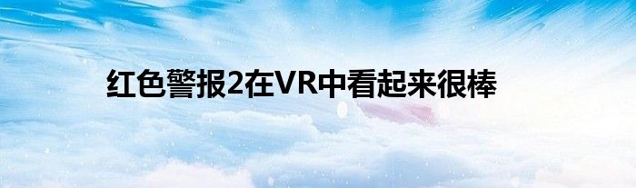 红色警报2在VR中看起来很棒