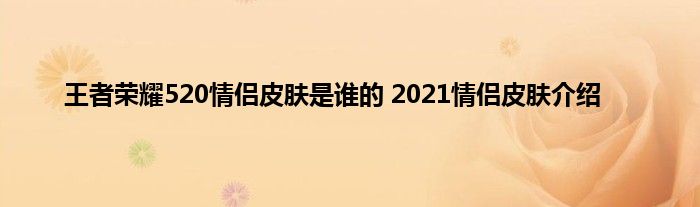 王者荣耀520情侣皮肤是谁的 2021情侣皮肤介绍