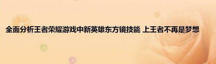 全面分析王者荣耀游戏中新英雄东方镜技能 上王者不再是梦想