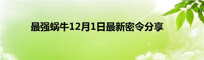 最强蜗牛12月1日最新密令分享