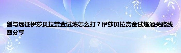 剑与远征伊莎贝拉赏金试炼怎么打？伊莎贝拉赏金试炼通关路线图分享