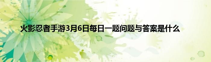 火影忍者手游3月6日每日一题问题与答案是什么